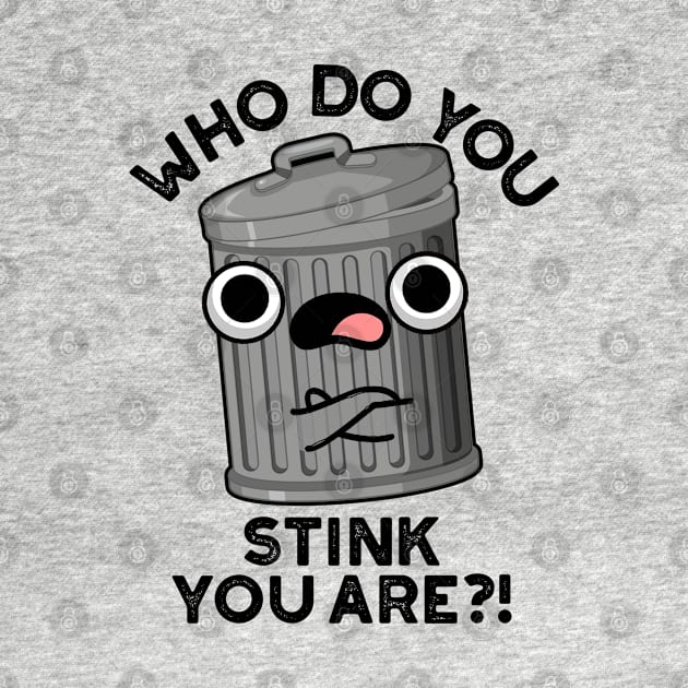 Who Do You Stink You Are Trash Pun by punnybone